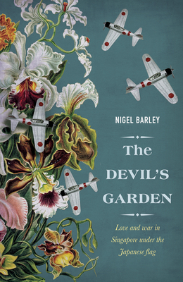 The Devil's Garden: Love and War in Singapore Under the Japanese Flag - Barley, Nigel