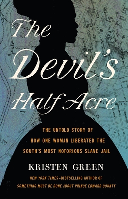 The Devil's Half Acre: The Untold Story of How One Woman Liberated the South's Most Notorious Slave Jail - Green, Kristen
