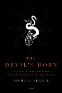 The Devil's Horn: The Story of the Saxophone, from Noisy Novelty to King of Cool