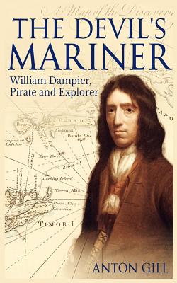 The Devil's Mariner: A Life of William Dampier, Pirate and Explorer, 1651-1715 - Gill, Anton