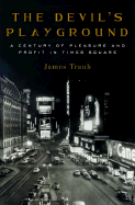 The Devil's Playground: A Century of Pleasure and Profit in Times Square - Traub, James