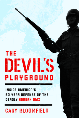 The Devil's Playground: Inside America's Defense of the Deadly Korean DMZ - Bloomfield, Gary L