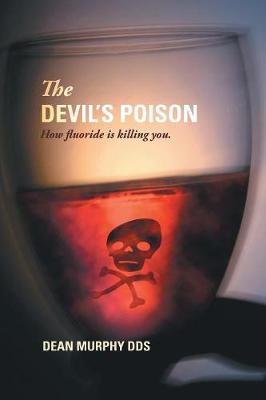 The Devil's Poison: How Fluoride Is Killing You - Murphy, Dean, Dds