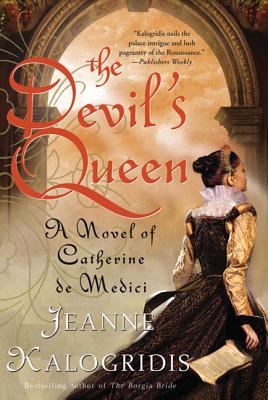 The Devil's Queen: A Novel of Catherine de Medici - Kalogridis, Jeanne