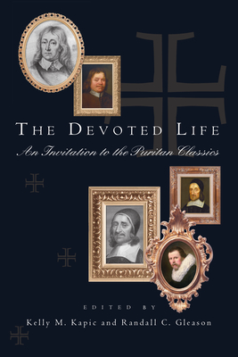 The Devoted Life: An Invitation to the Puritan Classics - Kapic, Kelly M (Editor), and Gleason, Randall C (Editor)