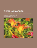 The Dhammapada: A Collection of Verses Being One of the Canonical Books of the Buddhists