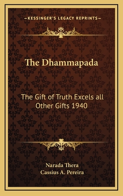 The Dhammapada: The Gift of Truth Excels All Other Gifts 1940 - Thera, Narada, and Pereira, Cassius A (Foreword by)