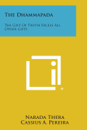 The Dhammapada: The Gift of Truth Excels All Other Gifts - Thera, Narada, and Pereira, Cassius A