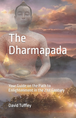 The Dhammapada: Your Guide on the Path to Enlightenment in the 21st Century - Tuffley, David