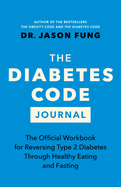 The Diabetes Code Journal: The Official Workbook for Reversing Type 2 Diabetes Through Healthy Eating and Fasting