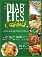 The Diabetes Cookbook: 200 Easy, Healthy and Tasty Recipes That Will Make You Feel Better Than Ever Without Giving Up The Food You Love Most Including a 30-Day Meal Plan