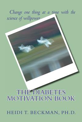 The Diabetes Motivation Book: Change One Thing at a Time with the Science of Willpower - Meinen, Daniel (Editor), and Beckman Ph D, Heidi T