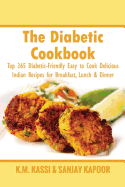 The Diabetic Cookbook: Top 365 Diabetic-Friendly Easy to Cook Delicious Indian Recipes for Breakfast, Lunch & Dinner