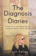 The Diagnosis Diaries: A frank, funny, and poignant book for anyone touched by chronic disease.