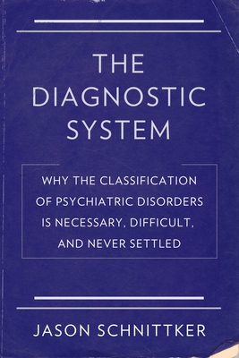 The Diagnostic System: Why the Classification of Psychiatric Disorders Is Necessary, Difficult, and Never Settled - Schnittker, Jason, Professor