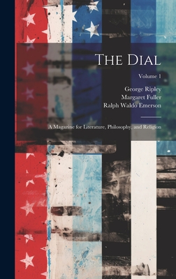 The Dial: A Magazine for Literature, Philosophy, and Religion; Volume 1 - Emerson, Ralph Waldo, and Fuller, Margaret, and Ripley, George