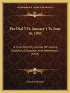 The Dial V34, January 1 To June 16, 1903: A Semi-Monthly Journal Of Literary Criticism, Discussion, And Information (1903)