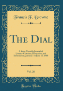 The Dial, Vol. 28: A Semi-Monthly Journal of Literary Criticism, Discussion, and Information; January 1 to June 16, 1900 (Classic Reprint)