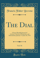 The Dial, Vol. 54: A Semi-Monthly Journal of Literary Criticism, Discussion, and Information; January 1 to June 16, 1913 (Classic Reprint)