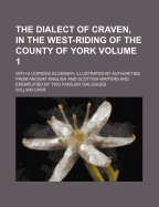 The Dialect of Craven, in the West-Riding of the County of York: With a Copious Glossary, Illustrated by Authorities from Ancient English and Scottish Writers and Exemplified by Two Familiar Dialogues, Volume 2