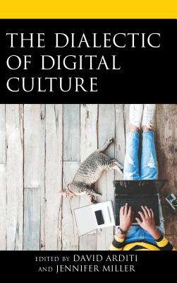 The Dialectic of Digital Culture - Arditi, David (Contributions by), and Miller, Jennifer (Contributions by), and Connor, Brian (Contributions by)