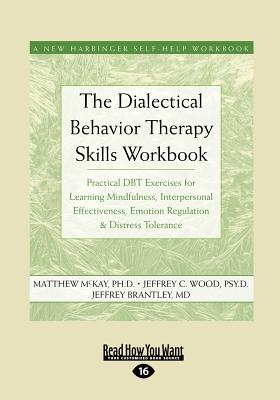 The Dialectical Behavior Therapy Skills Workbook: Practical DBT Exercises for Learning Mindfulness, Interpersonal Effectiveness, Emotion Regulation & Distress Tolerance - McKay, Matthew