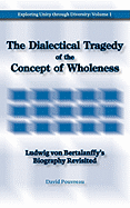 The Dialectical Tragedy of the Concept of Wholeness: Ludwig Von Bertalanffy's Biography Revisited