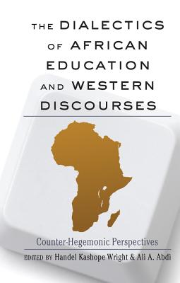 The Dialectics of African Education and Western Discourses: Counter-Hegemonic Perspectives - Brock, Rochelle (Editor), and Johnson III, Richard Greggory (Editor), and Wright, Handel Kashope (Editor)