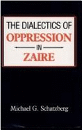 The Dialectics of Oppression in Zaire - Schatzberg, Michael G