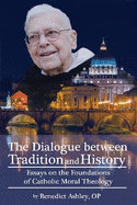 The Dialogue Between Tradition and History: Essays on the Foundations of Catholic Moral Theology