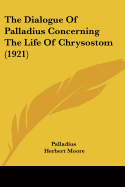 The Dialogue Of Palladius Concerning The Life Of Chrysostom (1921)