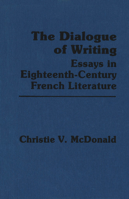 The Dialogue of Writing: Essays in Eighteenth-Century French Literature - McDonald, Christie