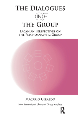 The Dialogues in and of the Group: Lacanian Perspectives on the Psychoanalytic Group - Giraldo, Macario