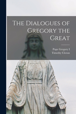 The Dialogues of Gregory the Great - Gregory I, Pope, and Cloran, Timothy