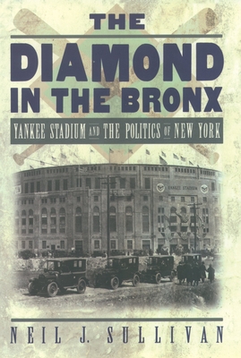 The Diamond in the Bronx: Yankee Stadium and the Politics of New York - Sullivan, Neil J