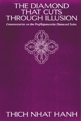 The Diamond That Cuts Through Illusion: Commentaries on the Prajnaparamita Diamond Sutra - Hanh, Thich Nhat, and Nhatthanh, Thich
