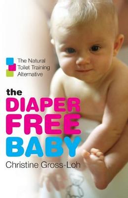 The Diaper-Free Baby: The Natural Toilet Training Alternative - Gross-Loh, Christine, PH.D