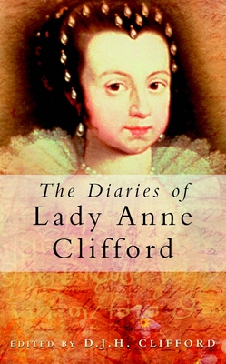 The Diaries of Lady Anne Clifford - Clifford, D J H (Editor)