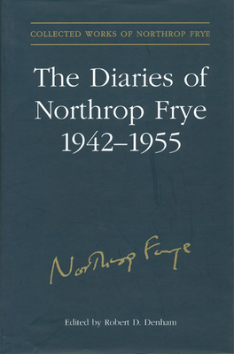 The Diaries of Northrop Frye, 1942-1955 - Frye, Northrop, Professor, and Denham, Robert D, Professor (Editor)