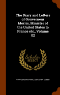 The Diary and Letters of Gouverneur Morris, Minister of the United States to France etc., Volume 02