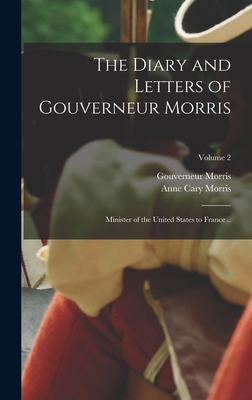 The Diary and Letters of Gouverneur Morris: Minister of the United States to France ..; Volume 2 - Morris, Gouverneur, and Morris, Anne Cary