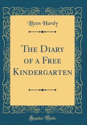 The Diary of a Free Kindergarten (Classic Reprint) - Hardy, Lileen