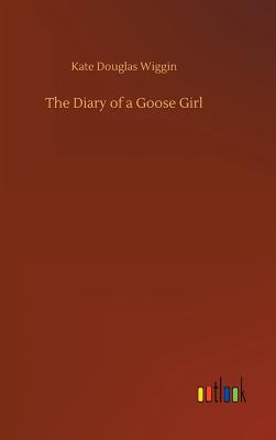 The Diary of a Goose Girl - Wiggin, Kate Douglas