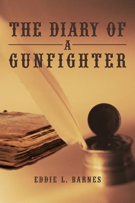 The Diary of a Gunfighter - Barnes, Eddie L