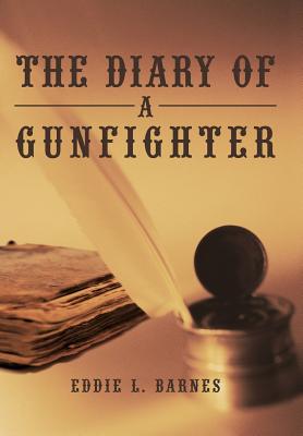 The Diary of a Gunfighter - Barnes, Eddie L