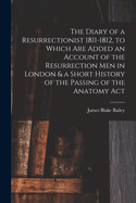 The Diary of a Resurrectionist 1811-1812, to Which are Added an Account of the Resurrection men in London & a Short History of the Passing of the Anatomy Act