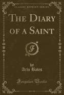 The Diary of a Saint (Classic Reprint)