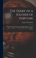 The Diary of a Soldier of Fortune: His Experiences as Engineer, Sheep Station Hand ... Labour Agent ... Explorer ... American Soldier, Blockade Runner, Tramp.