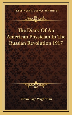 The Diary of an American Physician in the Russian Revolution 1917 - Wightman, Orrin Sage