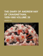 The Diary of Andrew Hay of Craignethan, 1659-1660 Volume 39